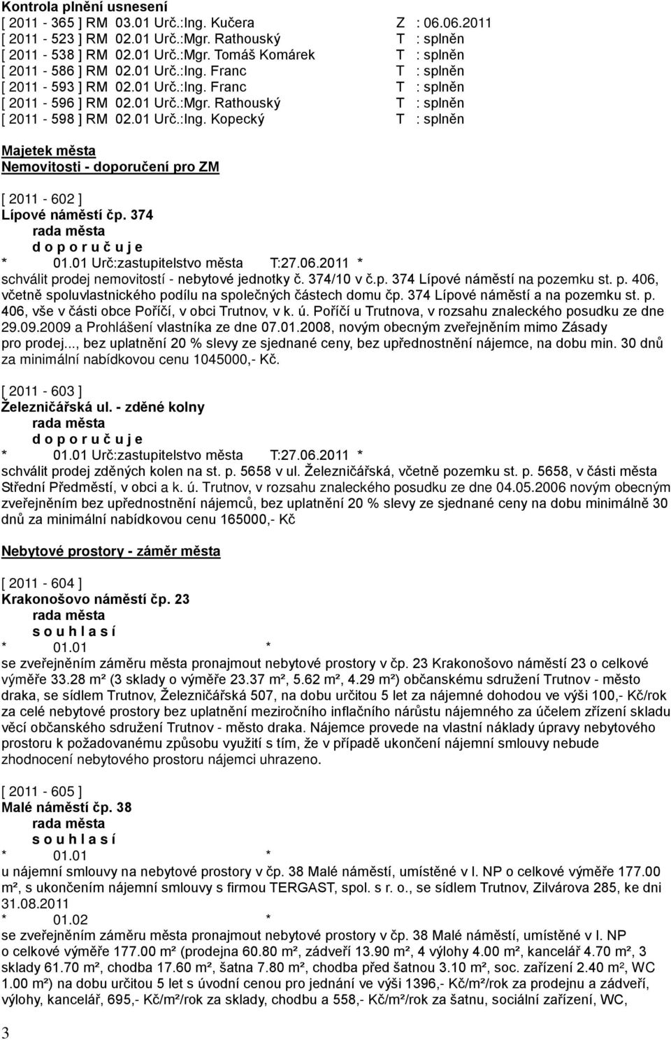 374 schválit prodej nemovitostí - nebytové jednotky č. 374/10 v č.p. 374 Lípové náměstí na pozemku st. p. 406, včetně spoluvlastnického podílu na společných částech domu čp.