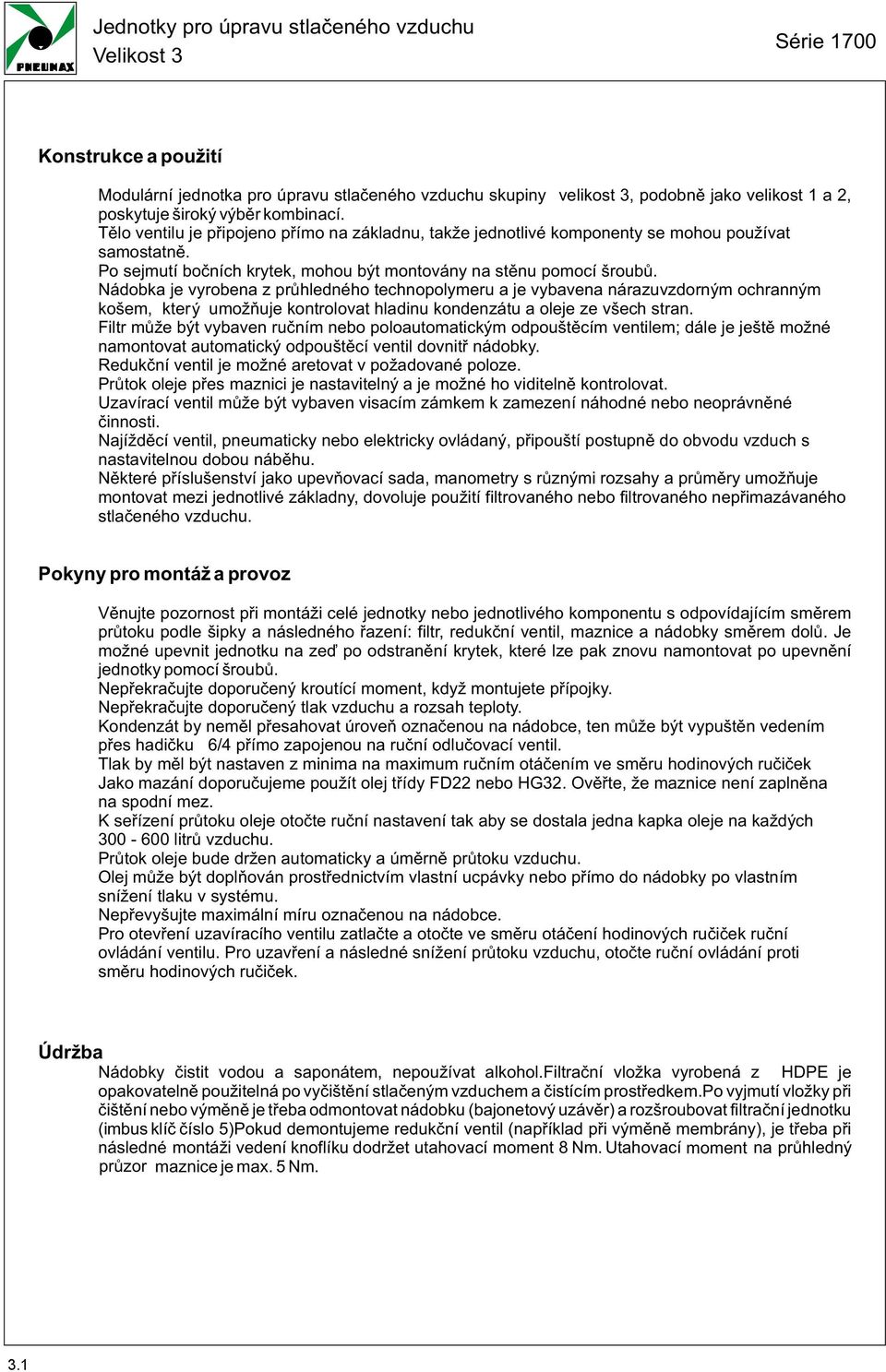 Nádobka je vyrobena z prùhledného technopolymeru a je vybavena nárazuvzdorným ochranným košem, který umožòuje kontrolovat hladinu kondenzátu a oleje ze všech stran.