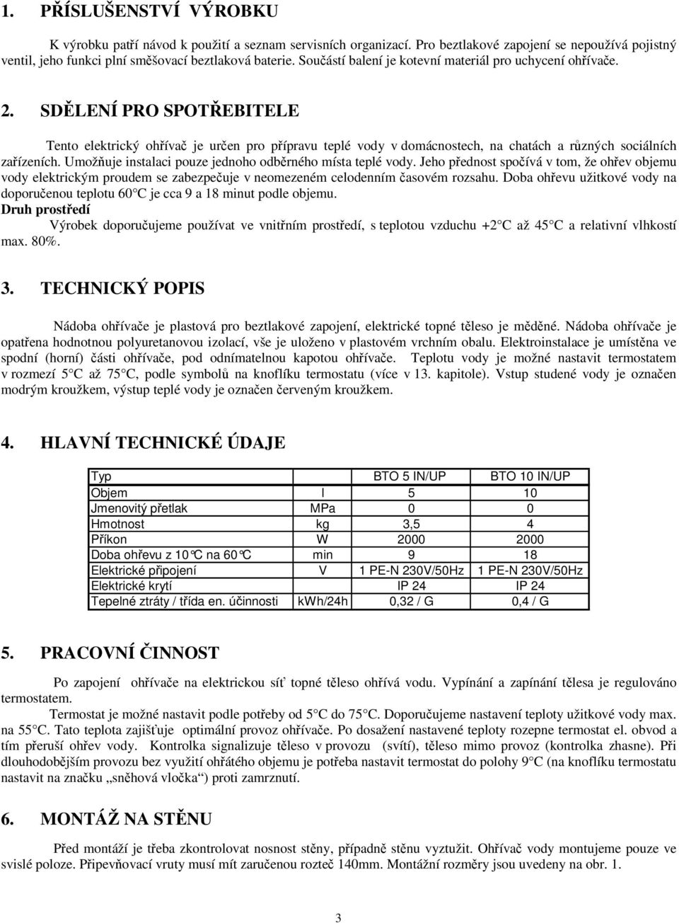 SDĚLENÍ PRO SPOTŘEBITELE Tento elektrický ohřívač je určen pro přípravu teplé vody v domácnostech, na chatách a různých sociálních zařízeních.