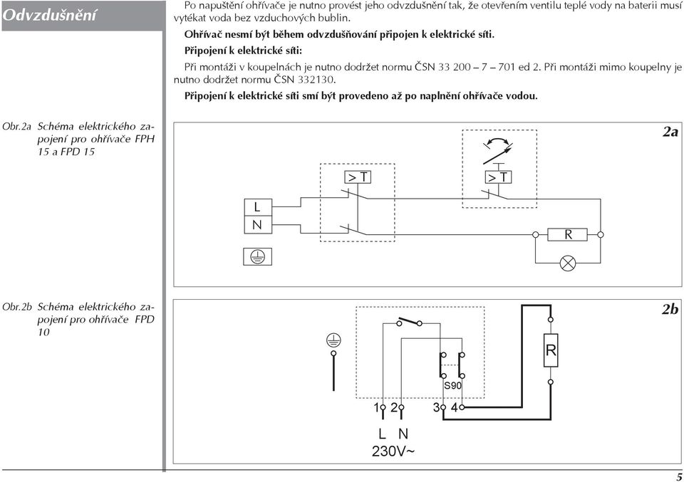 Připojení k elektrické síti: Při montáži v koupelnách je nutno dodržet normu ČSN 33 200 7 701 ed 2.