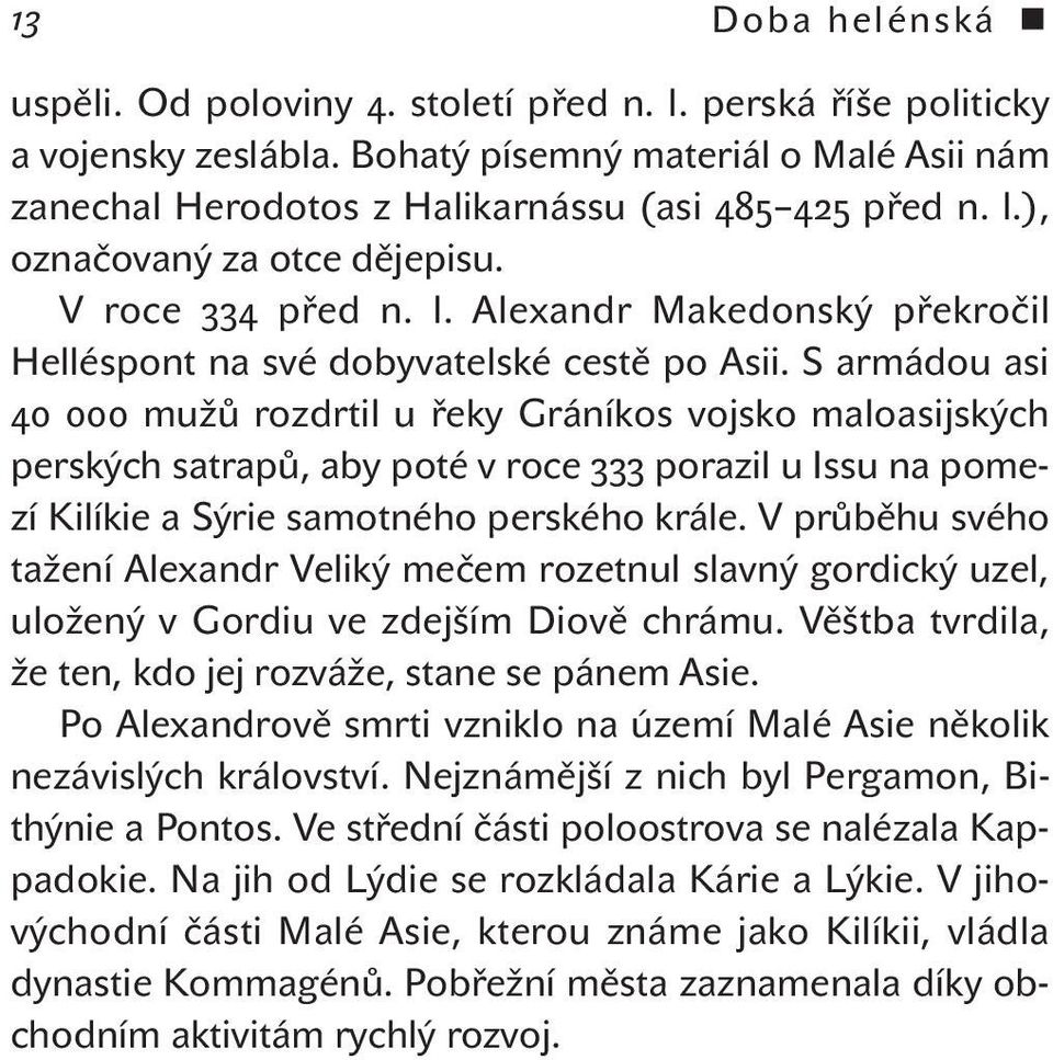 S armádou asi mužů rozdrtil u řeky Gráníkos vojsko maloasijských perských satrapů, aby poté v roce porazil u Issu na pomezí Kilíkie a Sýrie samotného perského krále.