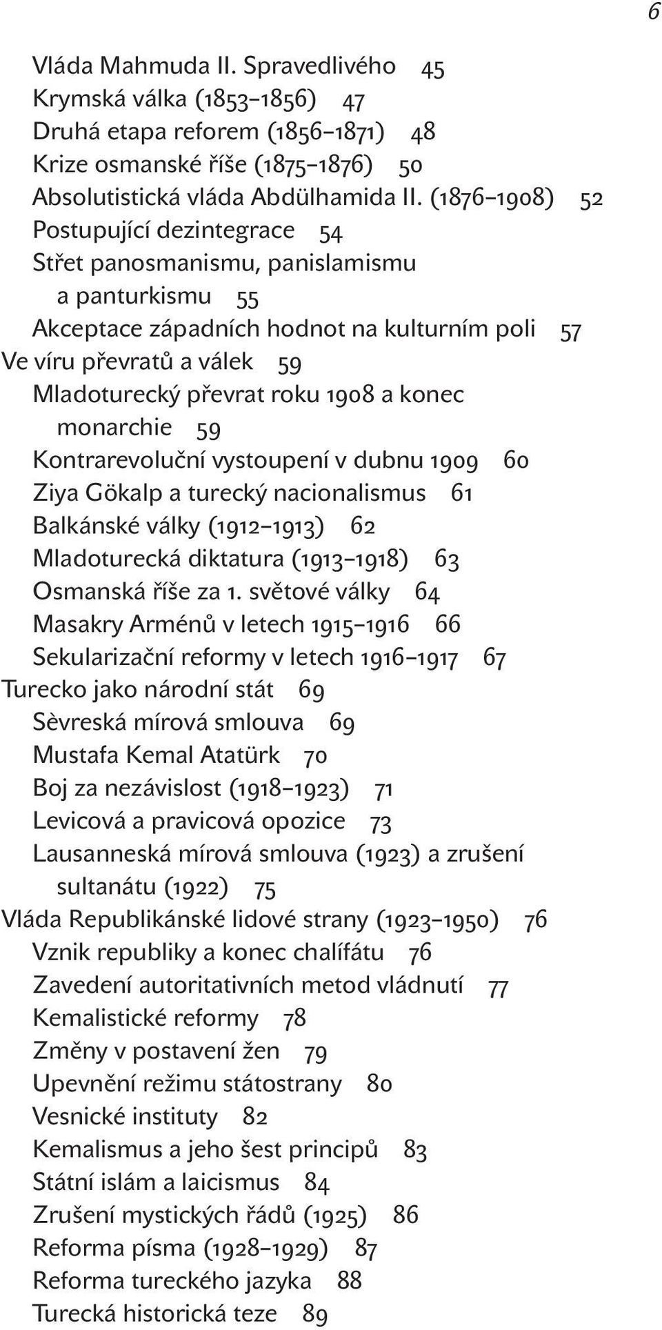 Kontrarevoluční vystoupení v dubnu Ziya Gökalp a turecký nacionalismus Balkánské války ( ) Mladoturecká diktatura ( ) Osmanská říše za.