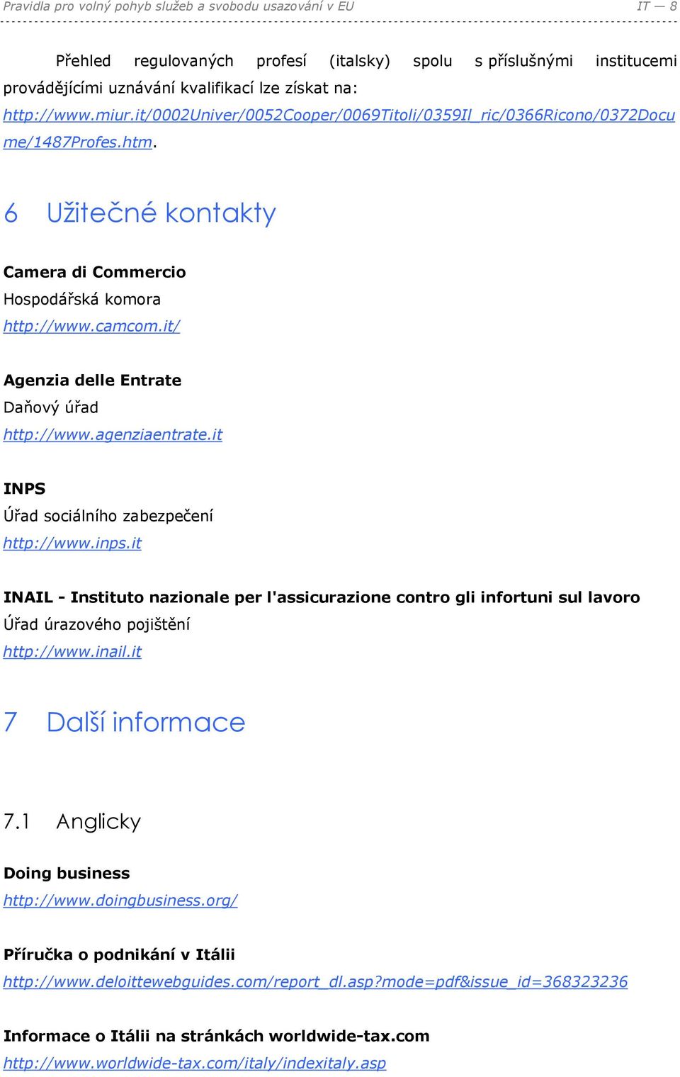 it/ Agenzia delle Entrate Daňový úřad http://www.agenziaentrate.it INPS Úřad sociálního zabezpečení http://www.inps.