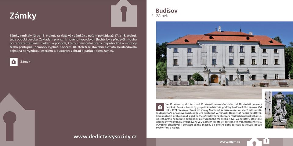 století se stavební aktivita soustřeďovala zejména na výzdobu interiérů a budování zahrad a parků kolem zámků. www.dedictvivysociny.cz Ve 13. století vodní tvrz, od 16.