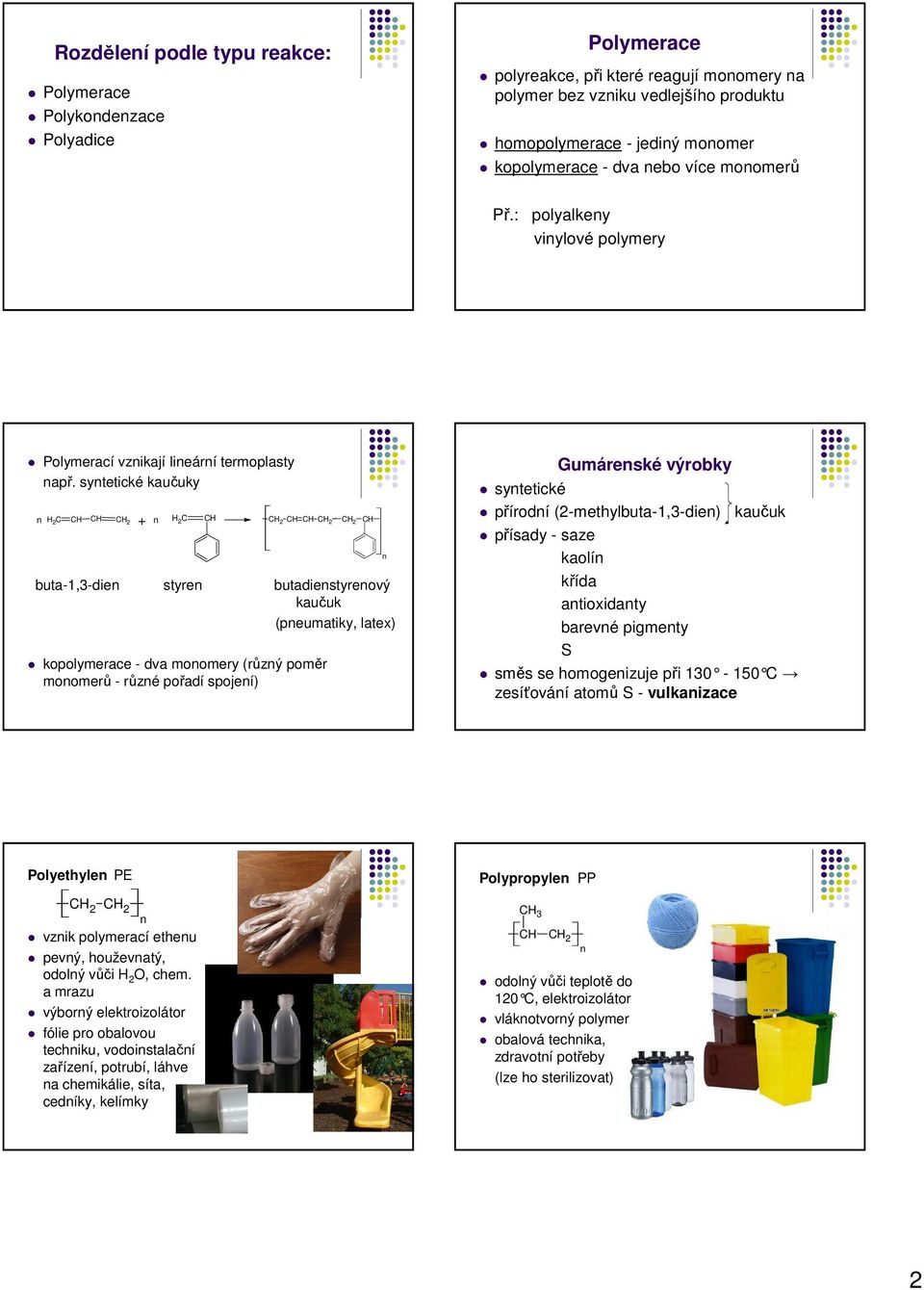 sytetické kaučuky 2 2 2 2 2 2 buta-1,3-die styre butadiestyreový kaučuk (peumatiky, latex) kopolymerace - dva moomery (růzý poměr moomerů - růzé pořadí spojeí) sytetické Gumáreské výrobky přírodí