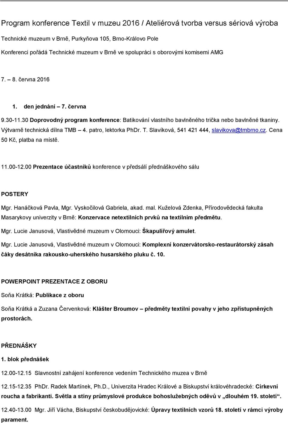 Výtvarně technická dílna TMB 4. patro, lektorka PhDr. T. Slavíková, 541 421 444, slavikova@tmbrno.cz. Cena 50 Kč, platba na místě. 11.00-12.