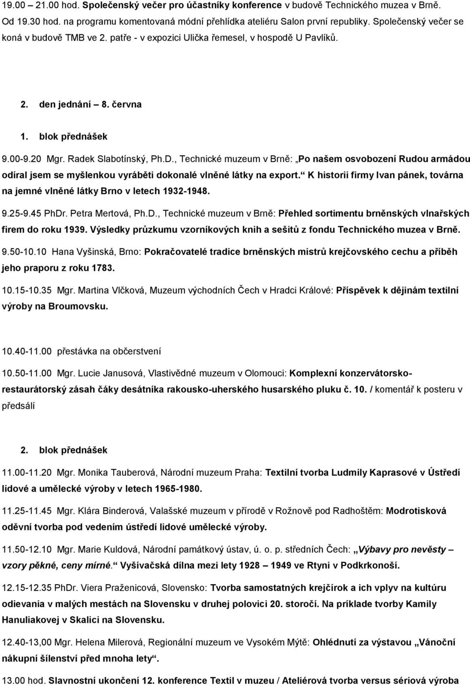 , Technické muzeum v Brně: Po našem osvobození Rudou armádou odíral jsem se myšlenkou vyráběti dokonalé vlněné látky na export.