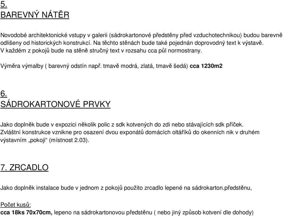 tmavě modrá, zlatá, tmavě šedá) cca 1230m2 6. SÁDROKARTONOVÉ PRVKY Jako doplněk bude v expozici několik polic z sdk kotvených do zdi nebo stávajících sdk příček.