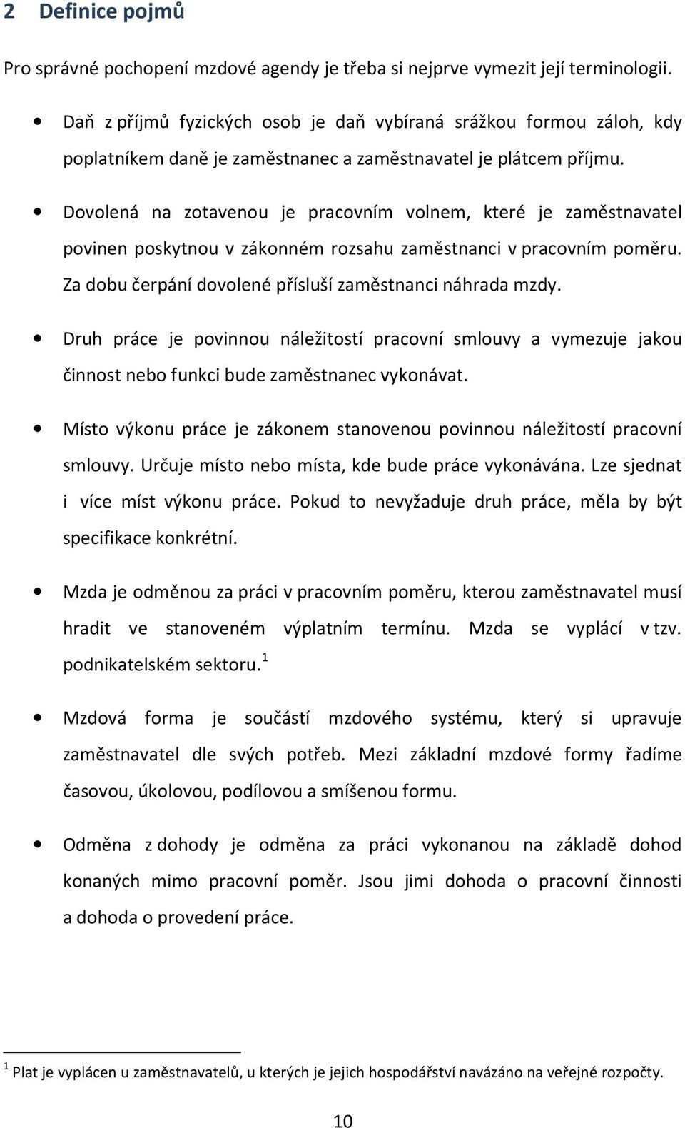 Dovolená na zotavenou je pracovním volnem, které je zaměstnavatel povinen poskytnou v zákonném rozsahu zaměstnanci v pracovním poměru. Za dobu čerpání dovolené přísluší zaměstnanci náhrada mzdy.