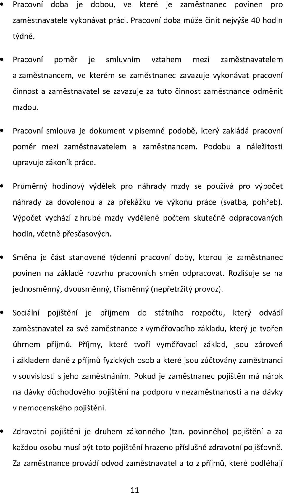 mzdou. Pracovní smlouva je dokument v písemné podobě, který zakládá pracovní poměr mezi zaměstnavatelem a zaměstnancem. Podobu a náležitosti upravuje zákoník práce.