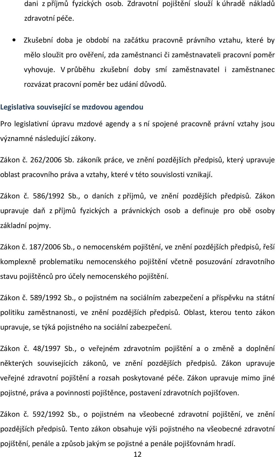 V průběhu zkušební doby smí zaměstnavatel i zaměstnanec rozvázat pracovní poměr bez udání důvodů.