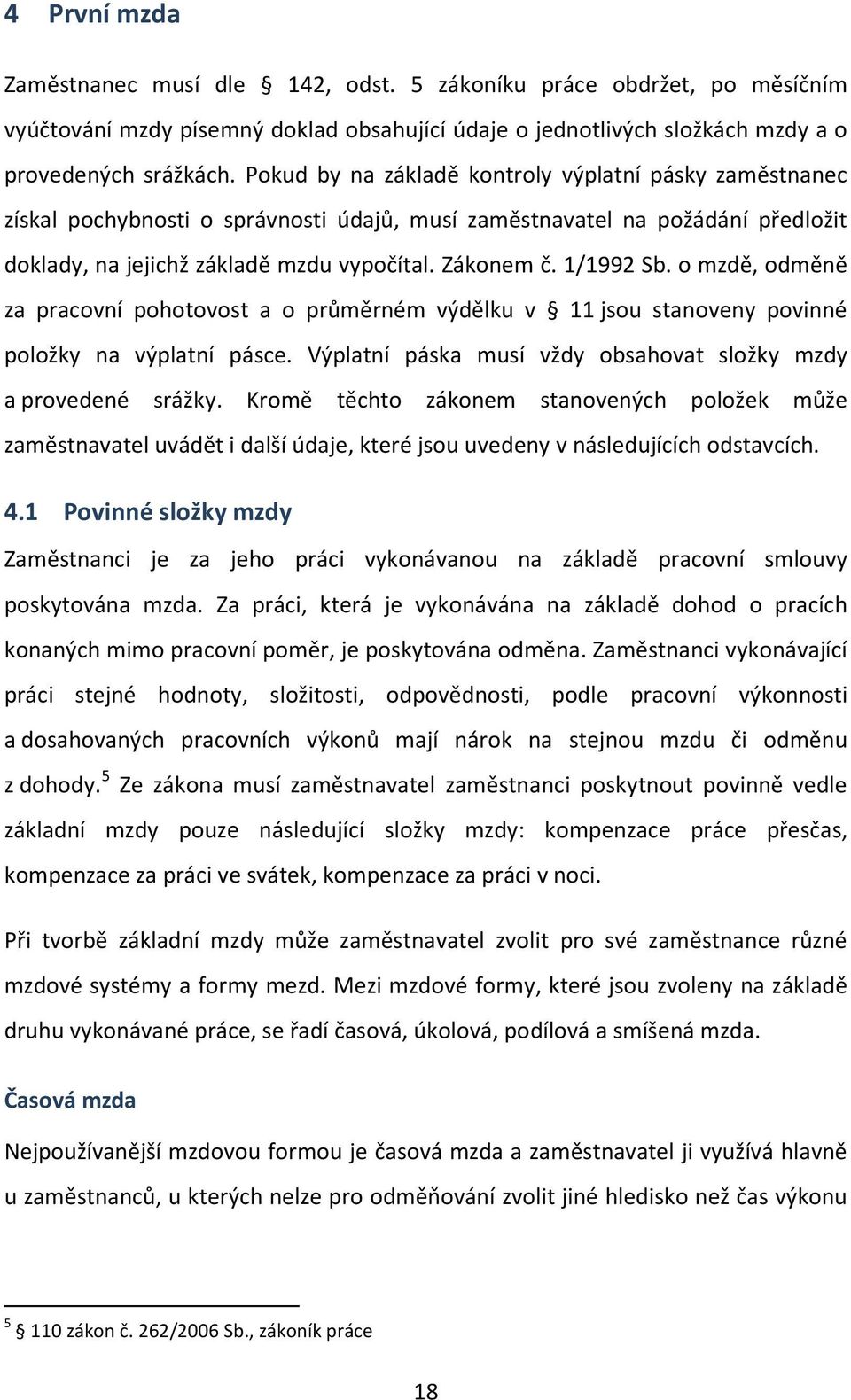 1/1992 Sb. o mzdě, odměně za pracovní pohotovost a o průměrném výdělku v 11 jsou stanoveny povinné položky na výplatní pásce. Výplatní páska musí vždy obsahovat složky mzdy a provedené srážky.