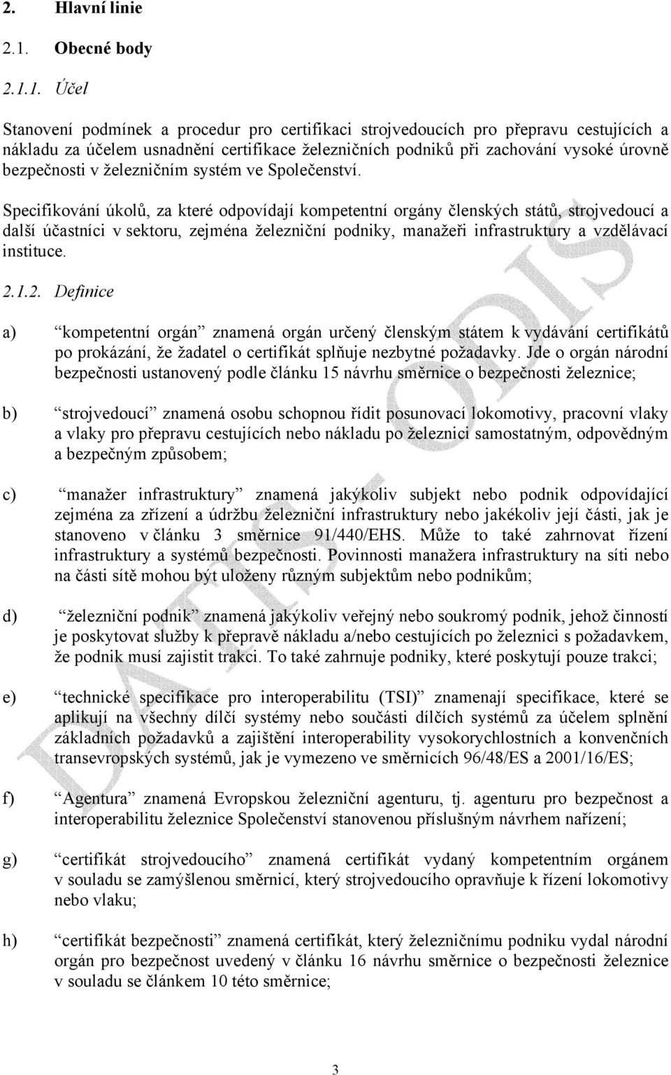 1. Účel Stanovení podmínek a procedur pro certifikaci strojvedoucích pro přepravu cestujících a nákladu za účelem usnadnění certifikace železničních podniků při zachování vysoké úrovně bezpečnosti v