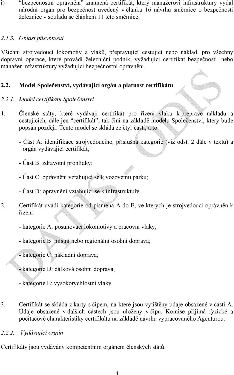 Oblast působnosti Všichni strojvedoucí lokomotiv a vlaků, přepravující cestující nebo náklad, pro všechny dopravní operace, které provádí železniční podnik, vyžadující certifikát bezpečnosti, nebo