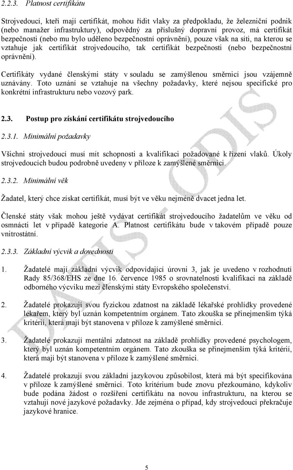 bezpečnosti (nebo mu bylo uděleno bezpečnostní oprávnění), pouze však na síti, na kterou se vztahuje jak certifikát strojvedoucího, tak certifikát bezpečnosti (nebo bezpečnostní oprávnění).