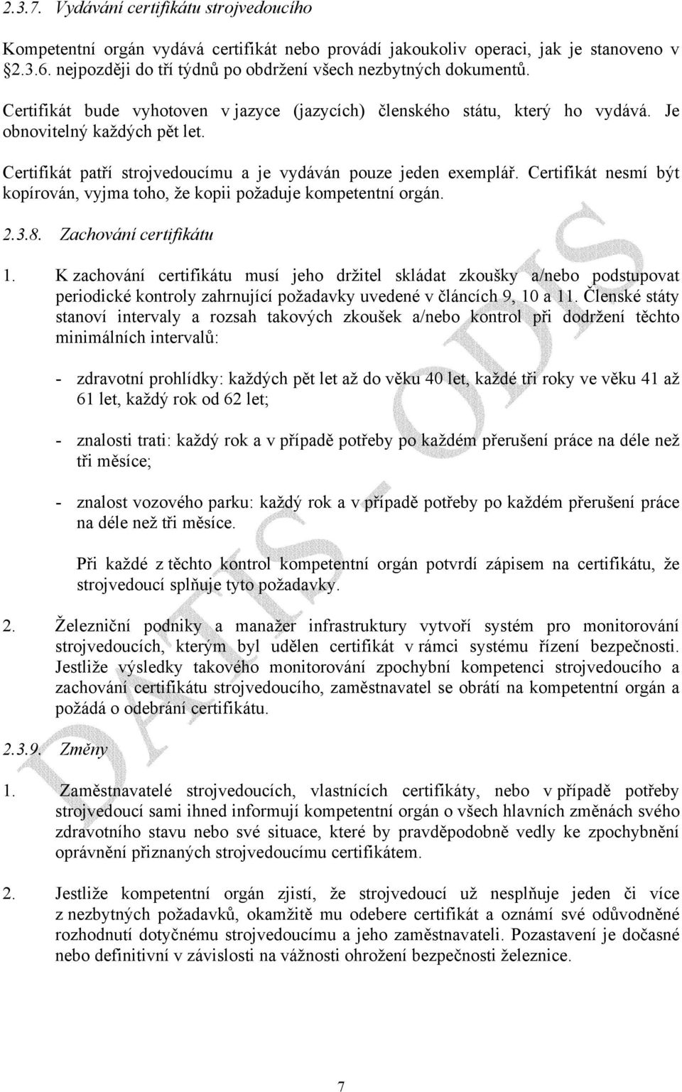 Certifikát patří strojvedoucímu a je vydáván pouze jeden exemplář. Certifikát nesmí být kopírován, vyjma toho, že kopii požaduje kompetentní orgán. 2.3.8. Zachování certifikátu 1.