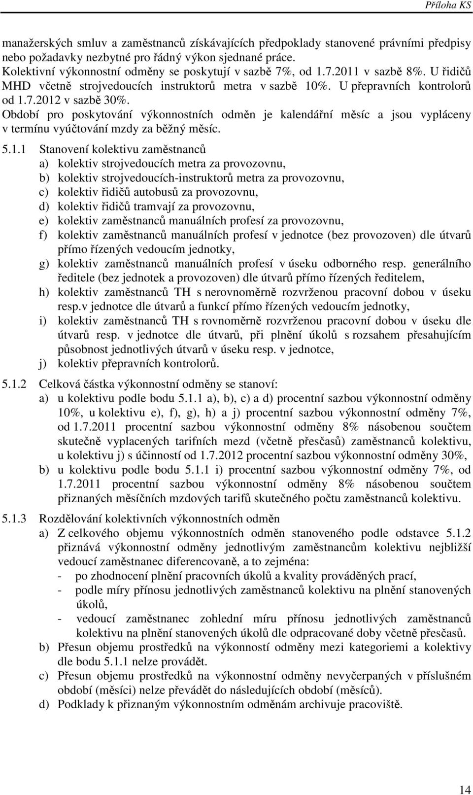 Období pro poskytování výkonnostních odměn je kalendářní měsíc a jsou vypláceny v termínu vyúčtování mzdy za běžný měsíc. 5.1.