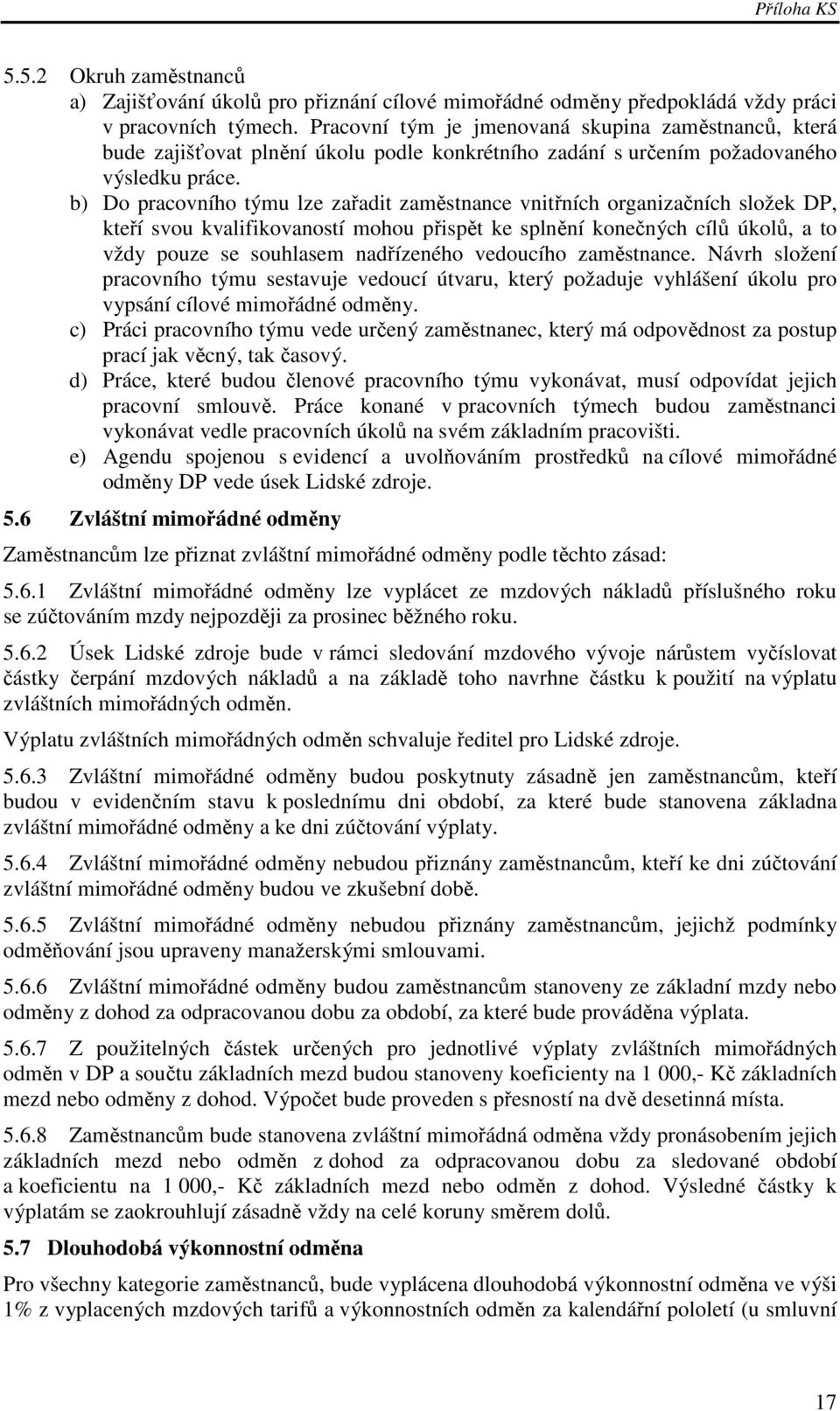 b) Do pracovního týmu lze zařadit zaměstnance vnitřních organizačních složek DP, kteří svou kvalifikovaností mohou přispět ke splnění konečných cílů úkolů, a to vždy pouze se souhlasem nadřízeného