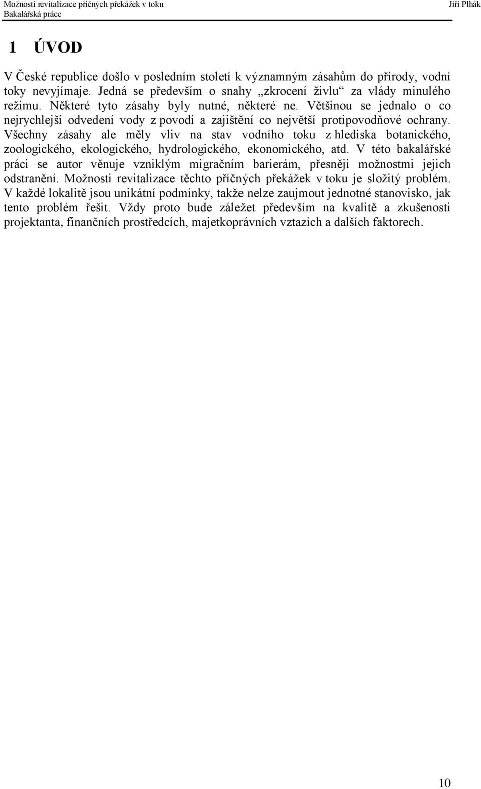 Všechny zásahy ale měly vliv na stav vodního toku z hlediska botanického, zoologického, ekologického, hydrologického, ekonomického, atd.