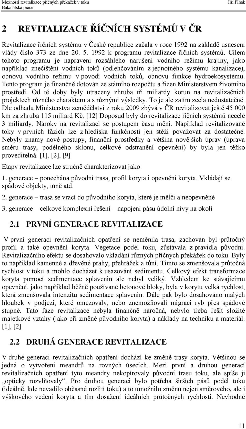 vodních toků, obnovu funkce hydroekosystému. Tento program je finančně dotován ze státního rozpočtu a řízen Ministerstvem životního prostředí.