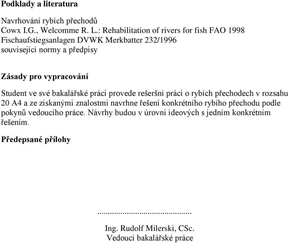 vypracování Student ve své bakalářské práci provede rešeršní práci o rybích přechodech v rozsahu 20 A4 a ze získanými znalostmi