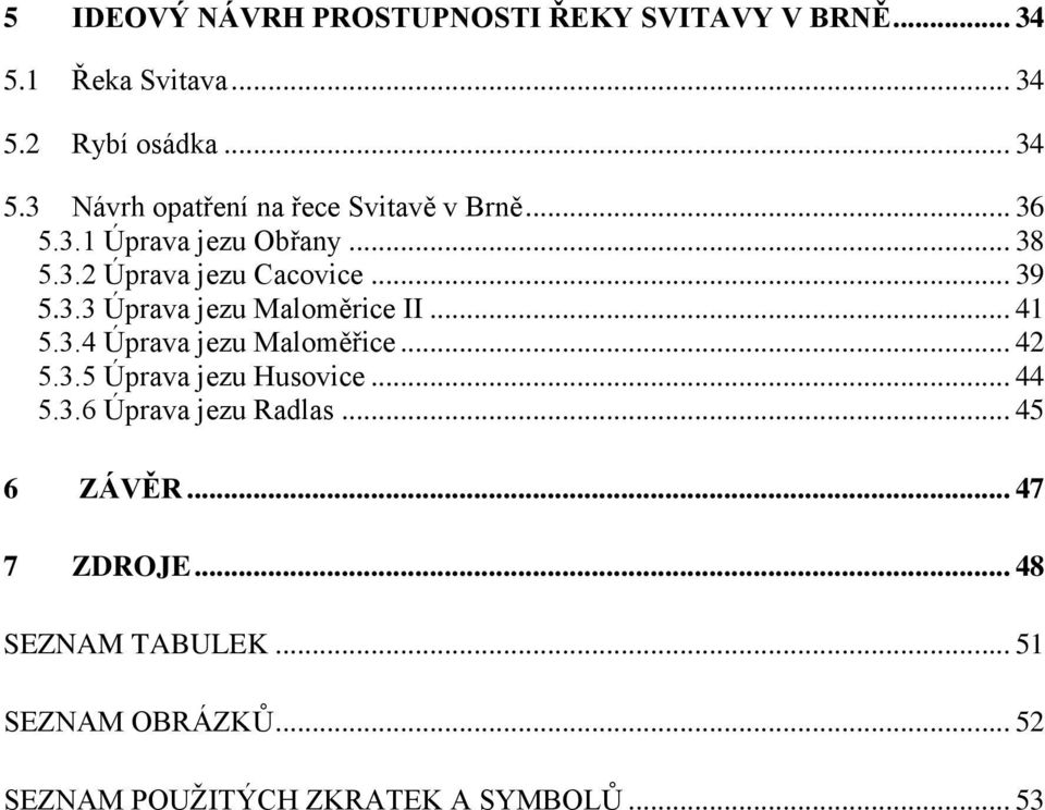 .. 42 5.3.5 Úprava jezu Husovice... 44 5.3.6 Úprava jezu Radlas... 45 6 ZÁVĚR... 47 7 ZDROJE... 48 SEZNAM TABULEK.