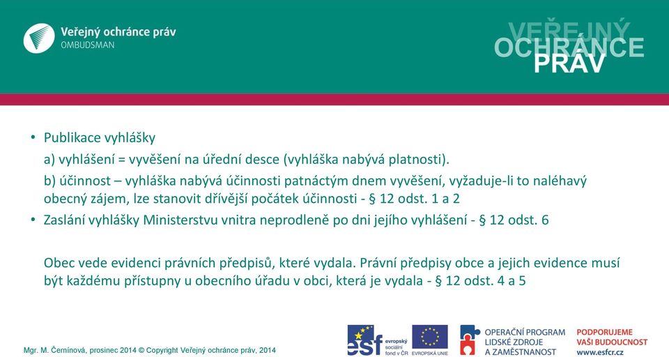 počátek účinnosti - 12 odst. 1 a 2 Zaslání vyhlášky Ministerstvu vnitra neprodleně po dni jejího vyhlášení - 12 odst.