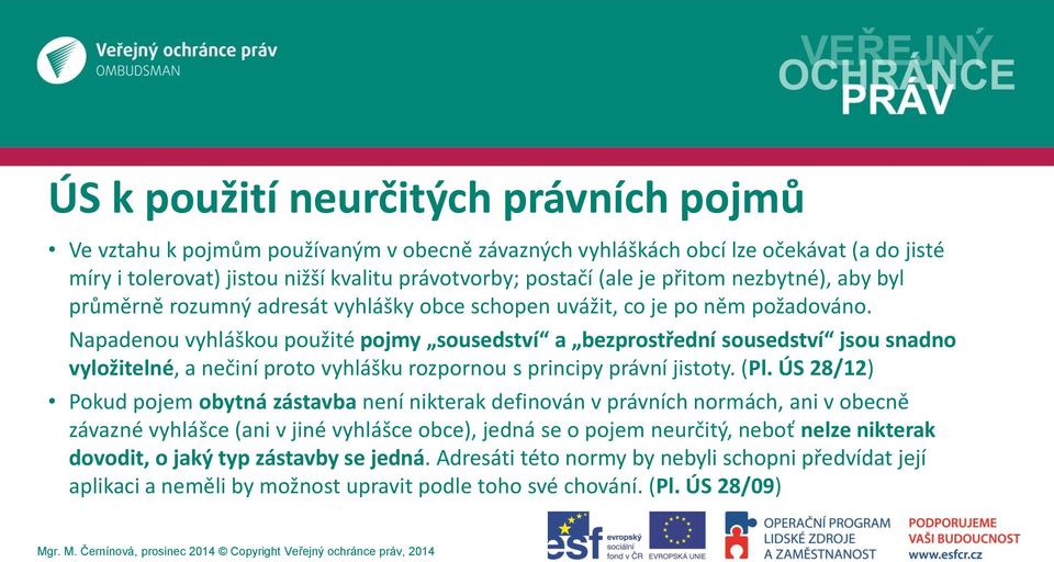 Napadenou vyhláškou použité pojmy sousedství a bezprostřední sousedství jsou snadno vyložitelné, a nečiní proto vyhlášku rozpornou s principy právní jistoty. (Pl.