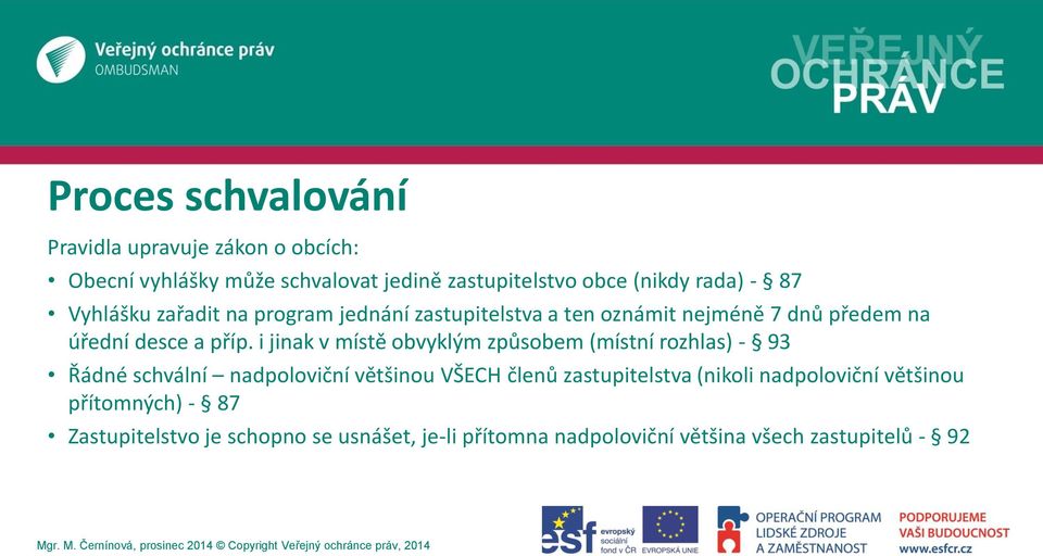 i jinak v místě obvyklým způsobem (místní rozhlas) - 93 Řádné schvální nadpoloviční většinou VŠECH členů zastupitelstva