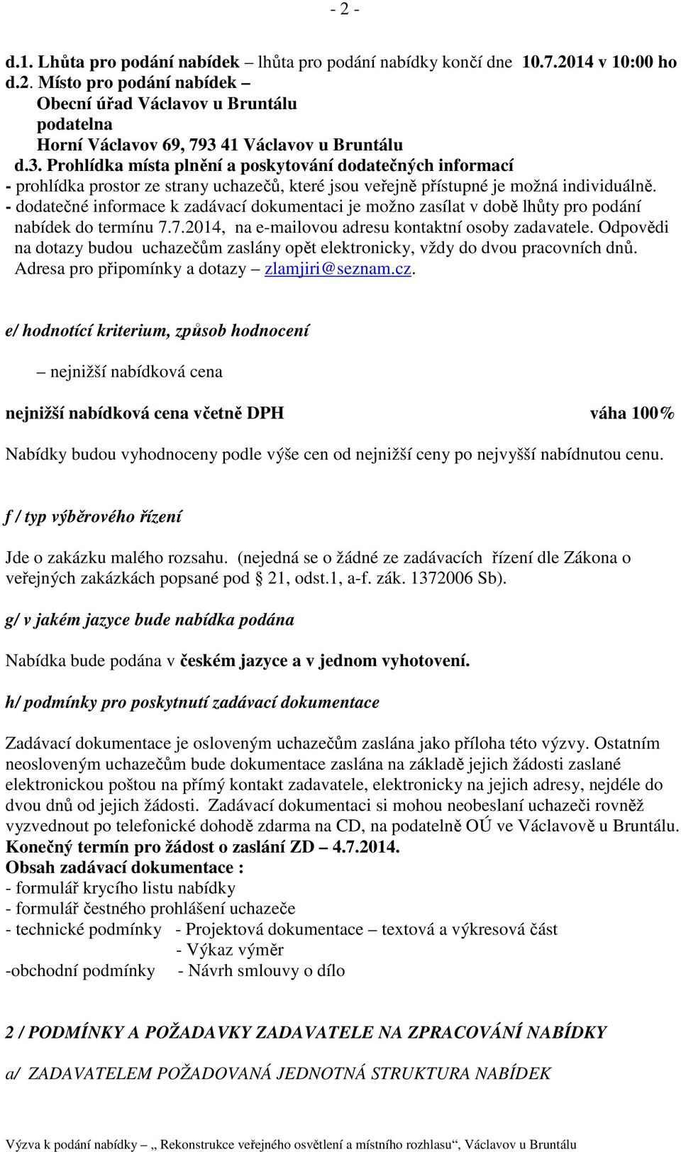 - dodatečné informace k zadávací dokumentaci je možno zasílat v době lhůty pro podání nabídek do termínu 7.7.2014, na e-mailovou adresu kontaktní osoby zadavatele.