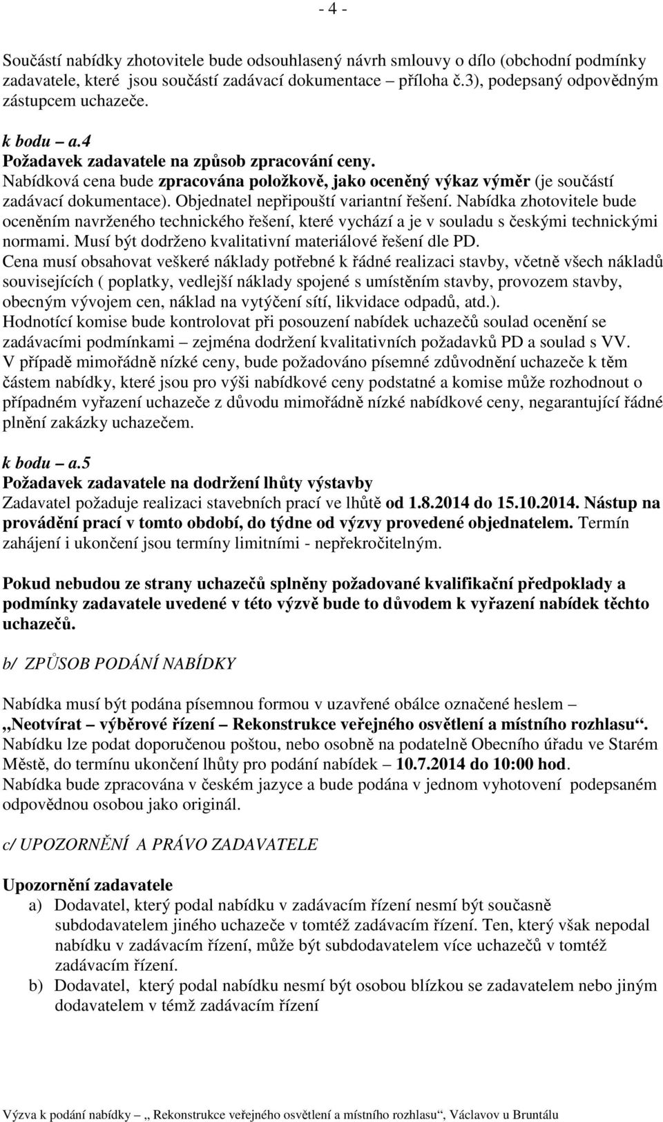 Objednatel nepřipouští variantní řešení. Nabídka zhotovitele bude oceněním navrženého technického řešení, které vychází a je v souladu s českými technickými normami.