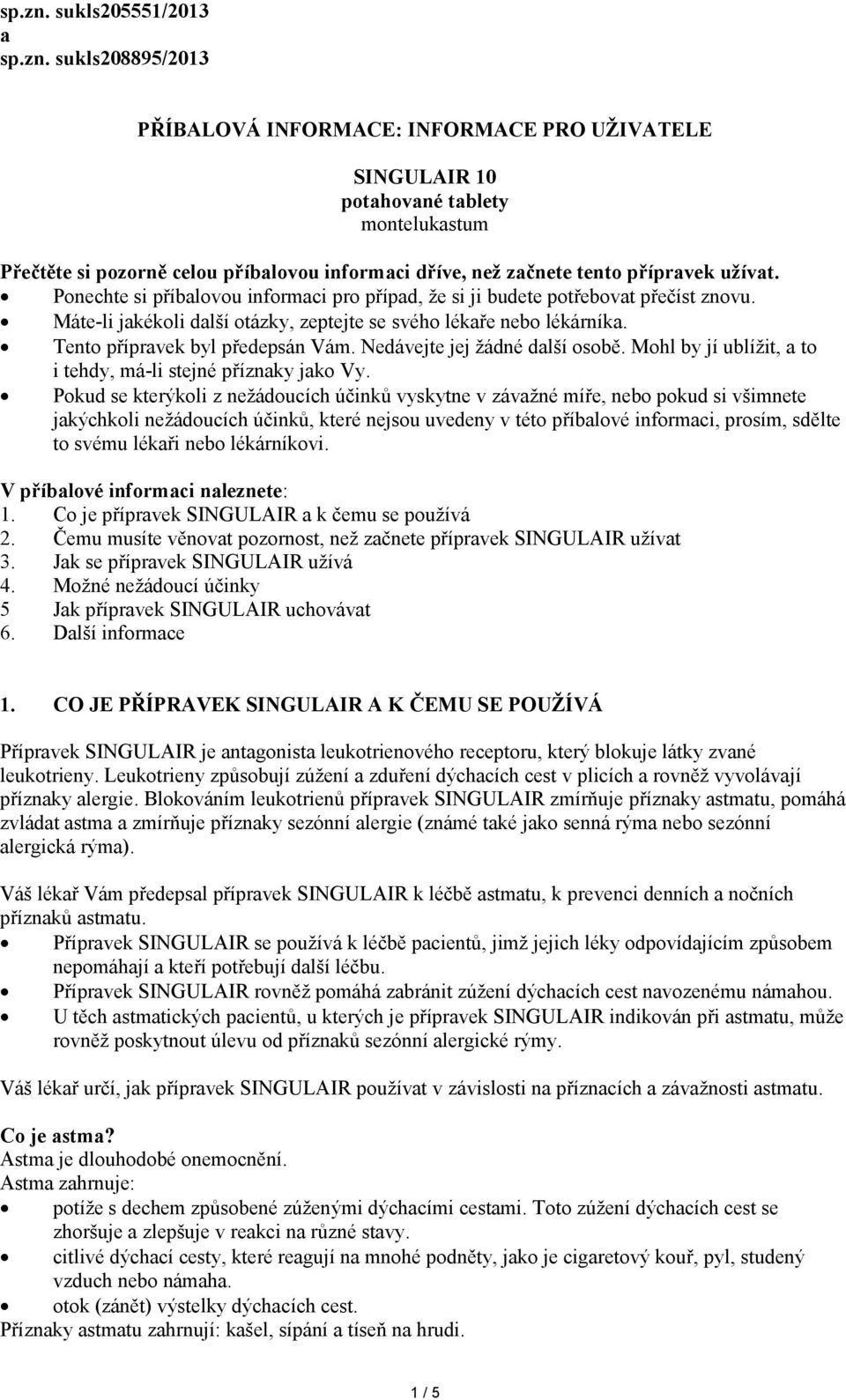 přípravek užívat. Ponechte si příbalovou informaci pro případ, že si ji budete potřebovat přečíst znovu. Máte-li jakékoli další otázky, zeptejte se svého lékaře nebo lékárníka.