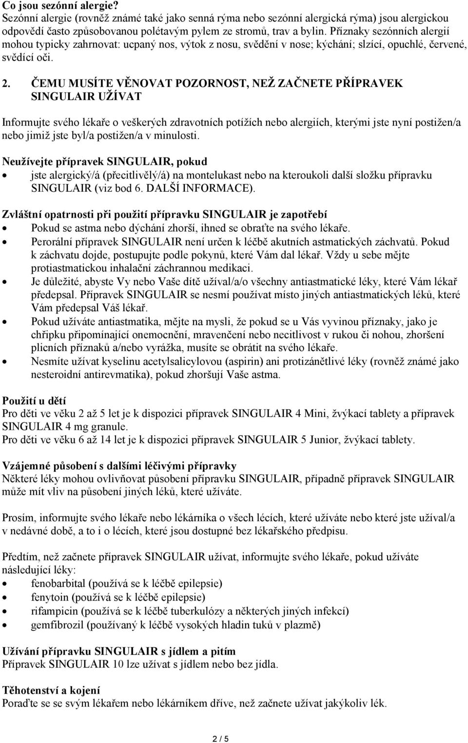 ČEMU MUSÍTE VĚNOVAT POZORNOST, NEŽ ZAČNETE PŘÍPRAVEK SINGULAIR UŽÍVAT Informujte svého lékaře o veškerých zdravotních potížích nebo alergiích, kterými jste nyní postižen/a nebo jimiž jste byl/a