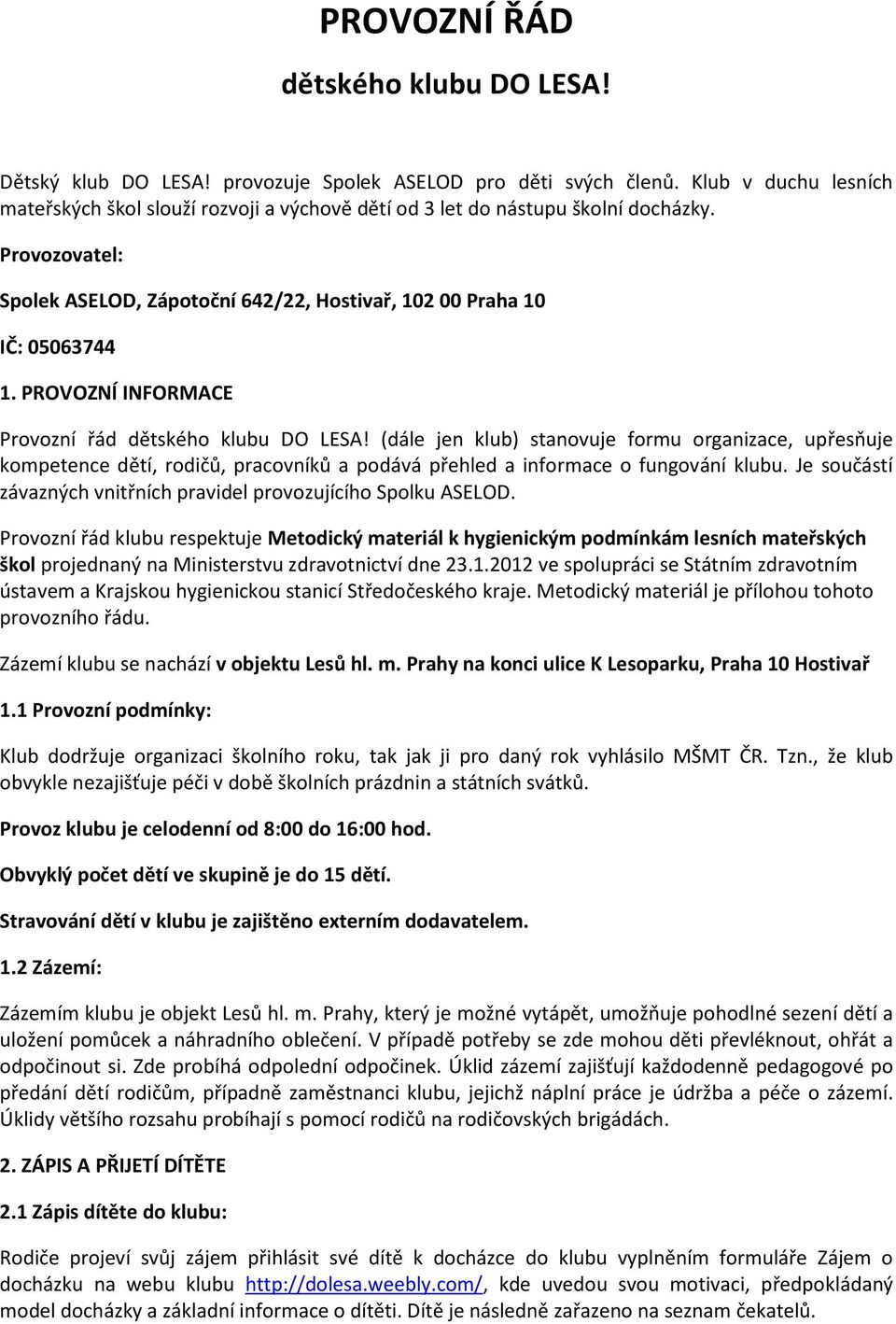 PROVOZNÍ INFORMACE Provozní řád dětského klubu DO LESA! (dále jen klub) stanovuje formu organizace, upřesňuje kompetence dětí, rodičů, pracovníků a podává přehled a informace o fungování klubu.