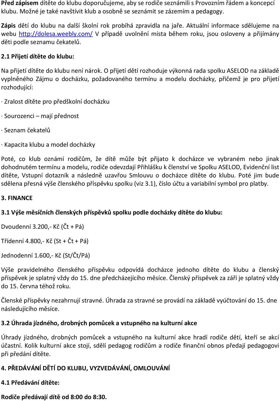 com/ V případě uvolnění místa během roku, jsou osloveny a přijímány děti podle seznamu čekatelů. 2.1 Přijetí dítěte do klubu: Na přijetí dítěte do klubu není nárok.