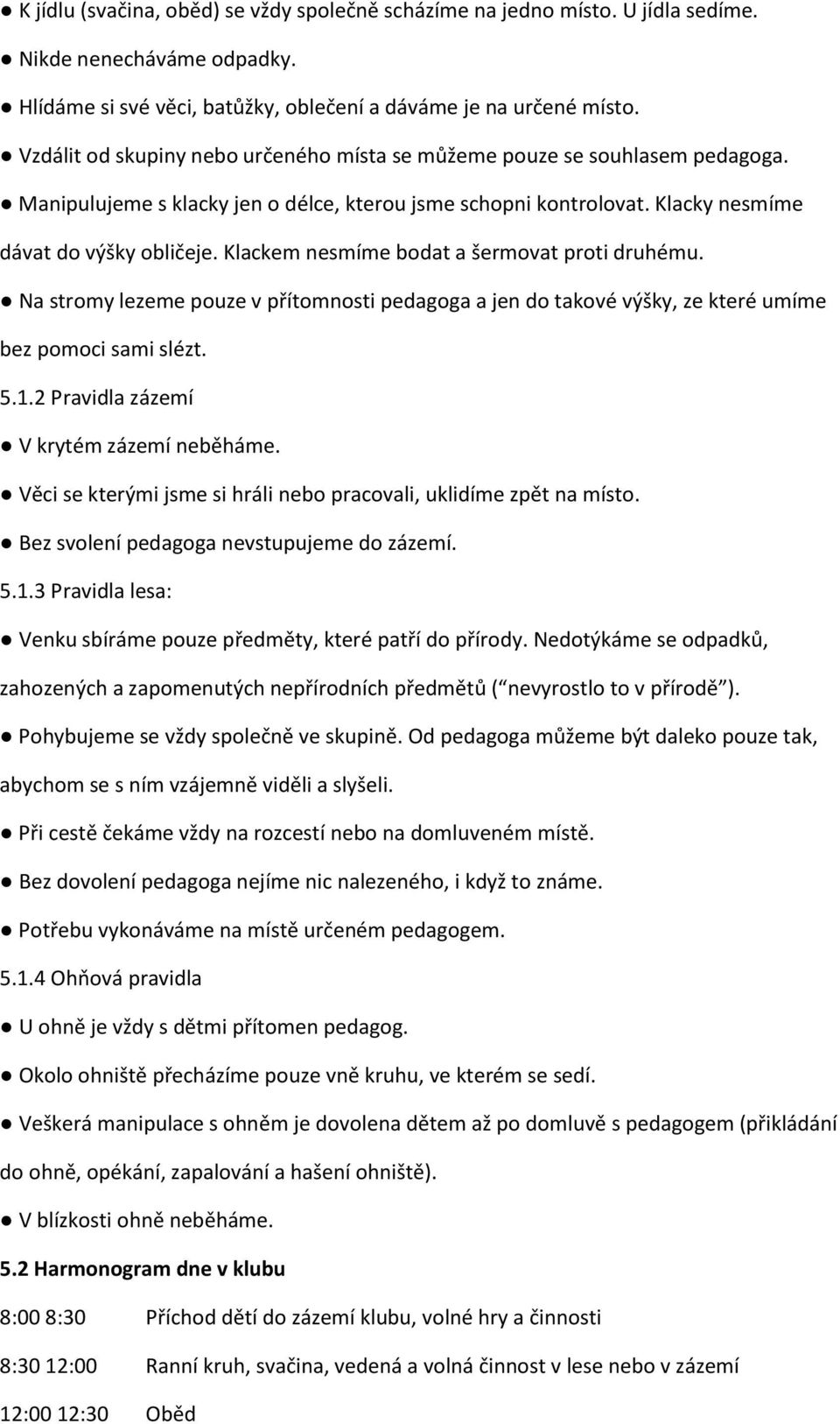 Klackem nesmíme bodat a šermovat proti druhému. Na stromy lezeme pouze v přítomnosti pedagoga a jen do takové výšky, ze které umíme bez pomoci sami slézt. 5.1.