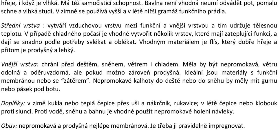 V případě chladného počasí je vhodné vytvořit několik vrstev, které mají zateplující funkci, a dají se snadno podle potřeby svlékat a oblékat.