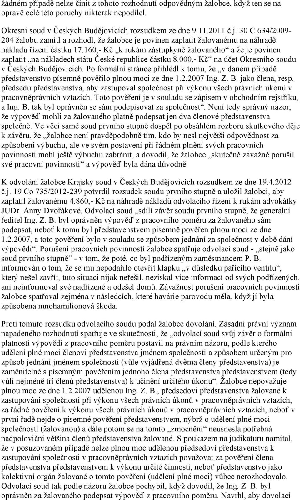 160,- Kč k rukám zástupkyně žalovaného a že je povinen zaplatit na nákladech státu České republice částku 8.000,- Kč na účet Okresního soudu v Českých Budějovicích.