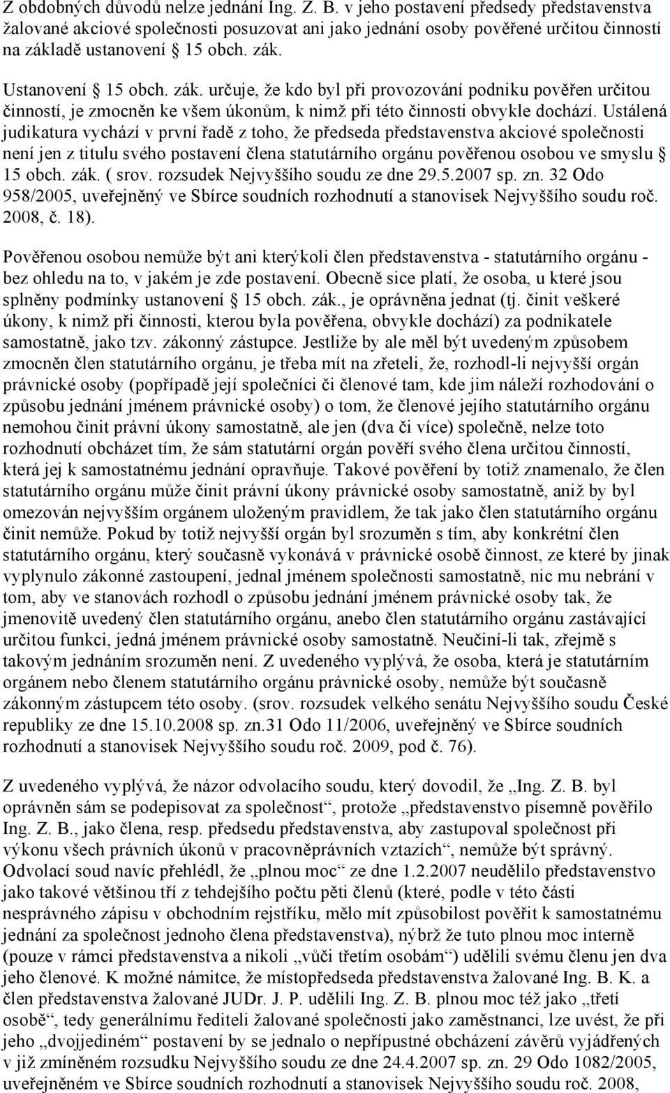 adě ustanovení 15 obch. zák. Ustanovení 15 obch. zák. určuje, že kdo byl při provozování podniku pověřen určitou činností, je zmocněn ke všem úkonům, k nimž při této činnosti obvykle dochází.