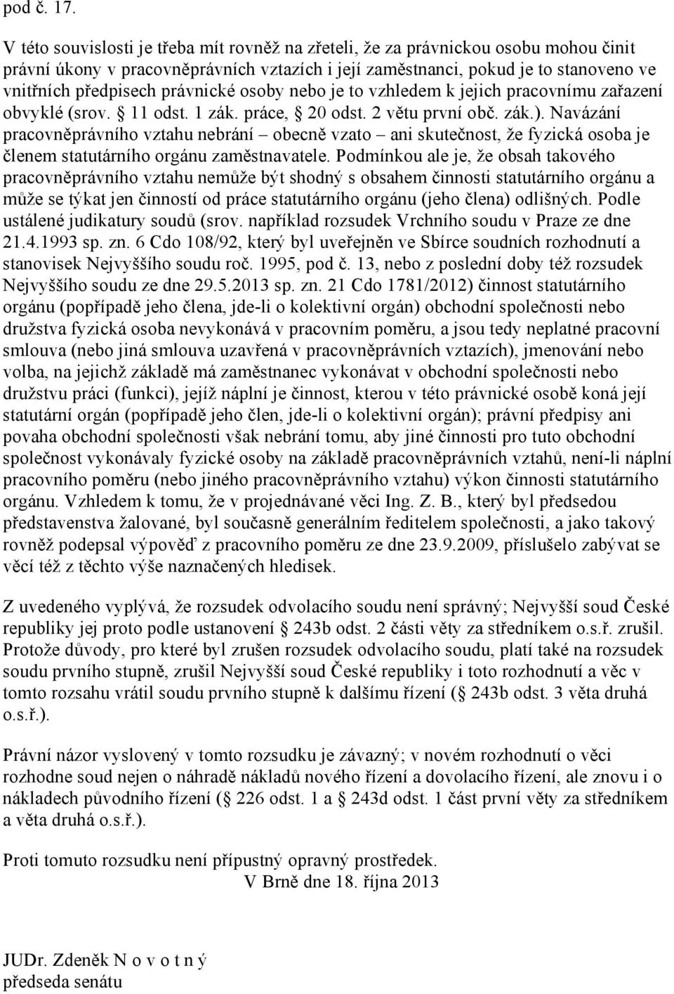 právnické osoby nebo je to vzhledem k jejich pracovnímu zařazení obvyklé (srov. 11 odst. 1 zák. práce, 20 odst. 2 větu první obč. zák.).