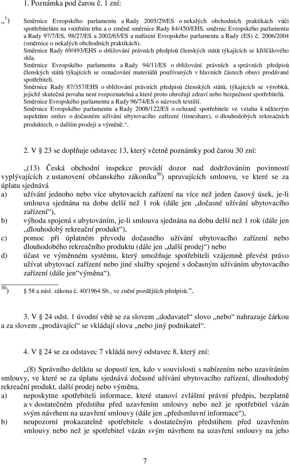 Rady 97/7/ES, 98/27/ES a 2002/65/ES a nařízení Evropského parlamentu a Rady (ES) č. 2006/2004 (směrnice o nekalých obchodních praktikách).