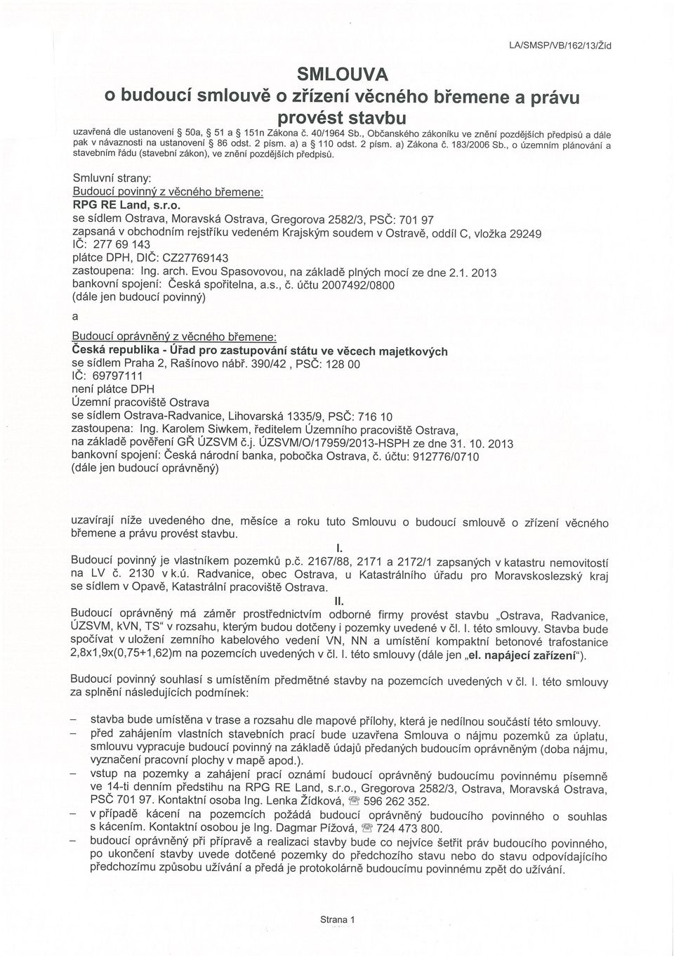 , o územním plánování a stavebním řádu (stavební zákon), ve znění pozdějších předpisu. Smluvní strany: Budoucí DOViflflý Z věcného břemene: RPG RE Land, s.r.o. se sídlem Ostrava, Moravská Ostrava,
