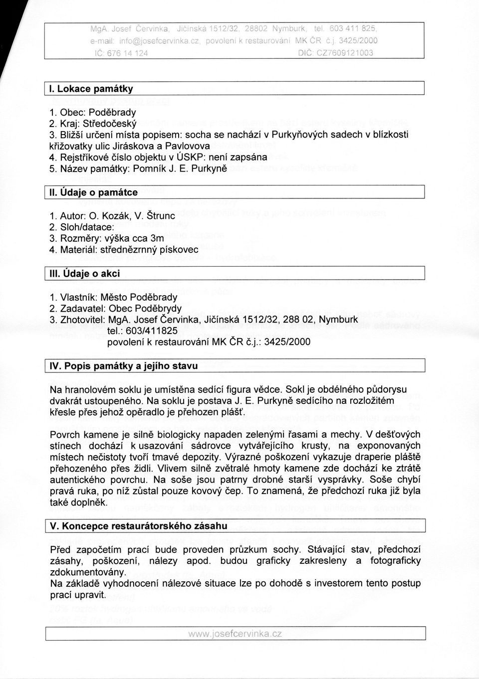 Rejstříkové číslo objektu v ÚSKP: není zapsána 5. Název památky: Pomník J. E. Purkyně II. Údaje o památce 1. Autor: O. Kozák, V. Štrunc 2. Sloh/datace: 3. Rozměry: výška cca 3m 4.