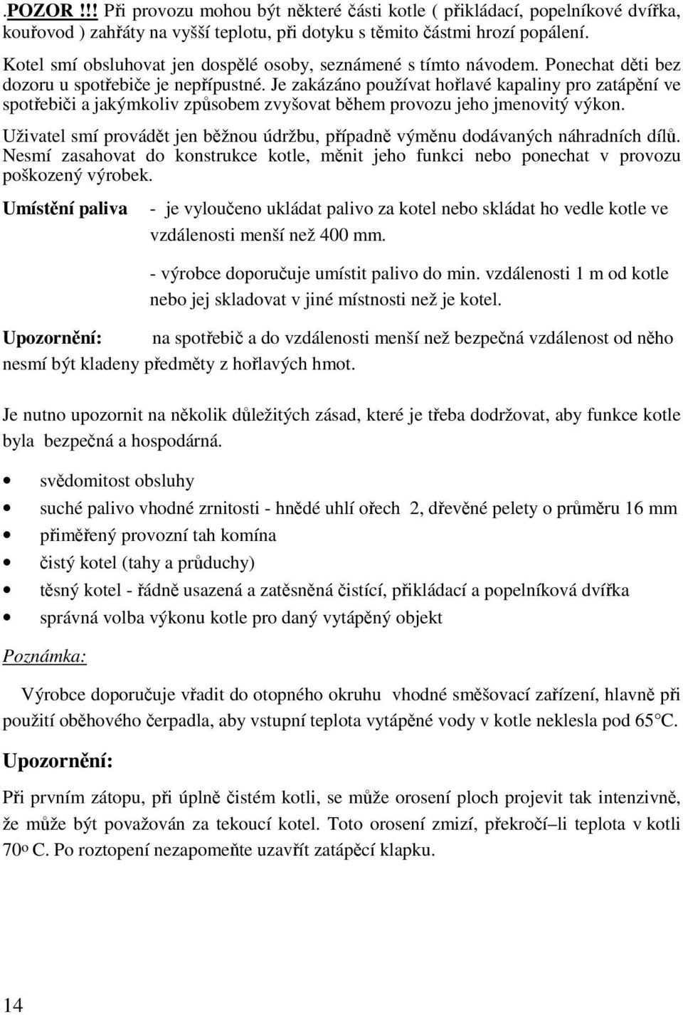 Je zakázáno používat hořlavé kapaliny pro zatápění ve spotřebiči a jakýmkoliv způsobem zvyšovat během provozu jeho jmenovitý výkon.