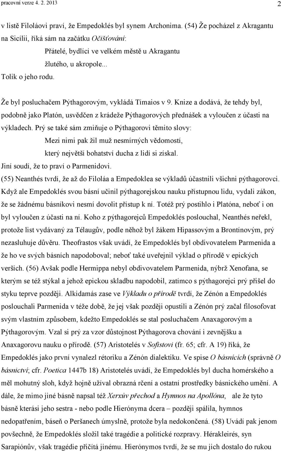 Že byl posluchačem Pýthagorovým, vykládá Tímaios v 9. Knize a dodává, že tehdy byl, podobně jako Platón, usvědčen z krádeže Pýthagorových přednášek a vyloučen z účasti na výkladech.