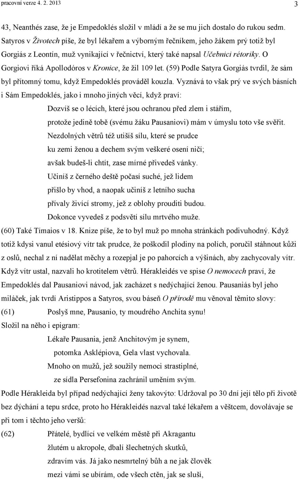 O Gorgiovi říká Apollodóros v Kronice, že žil 109 let. (59) Podle Satyra Gorgiás tvrdil, že sám byl přítomný tomu, když Empedoklés prováděl kouzla.