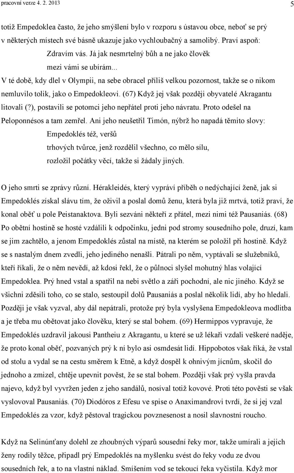 .. V té době, kdy dlel v Olympii, na sebe obracel příliš velkou pozornost, takže se o nikom nemluvilo tolik, jako o Empedokleovi. (67) Když jej však později obyvatelé Akragantu litovali (?