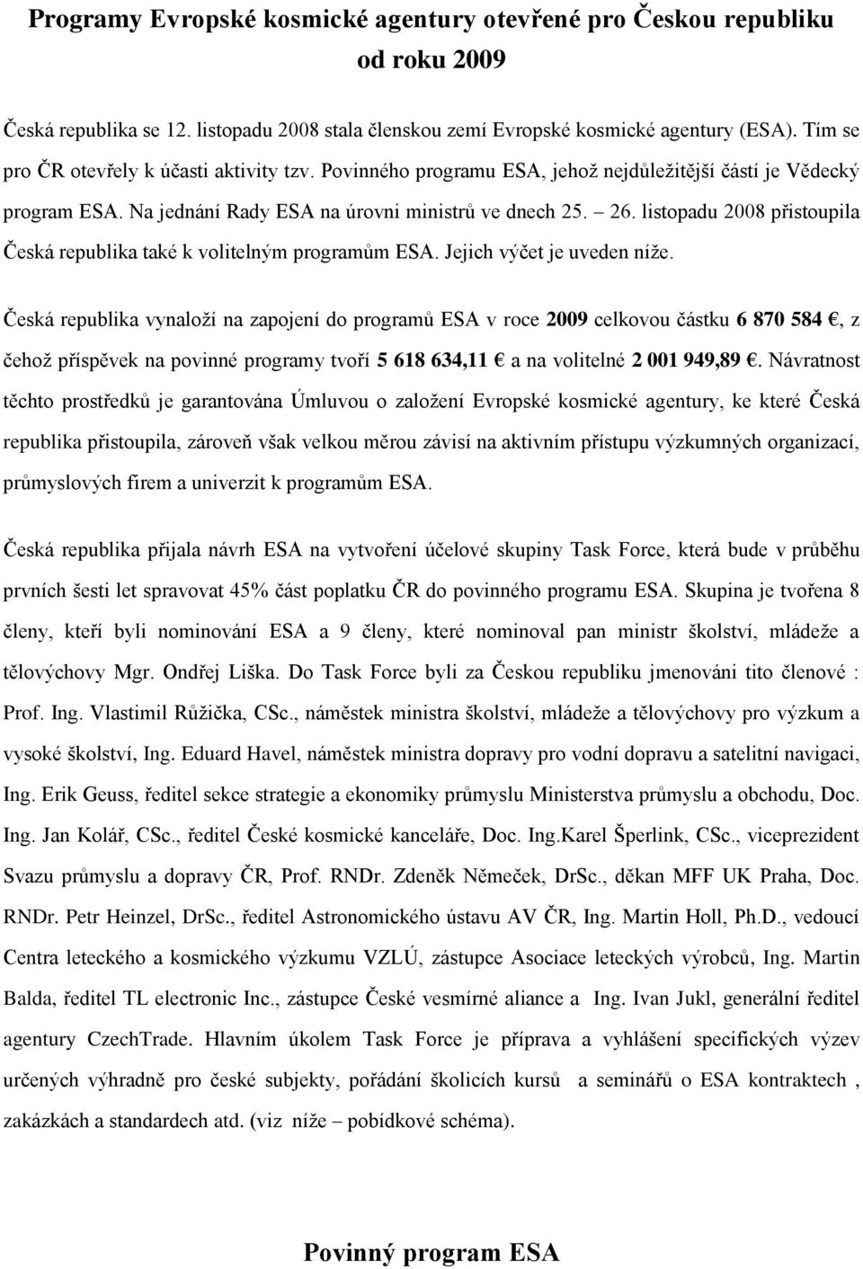 listopadu 2008 přistoupila Česká republika také k volitelným programům ESA. Jejich výčet je uveden níže.