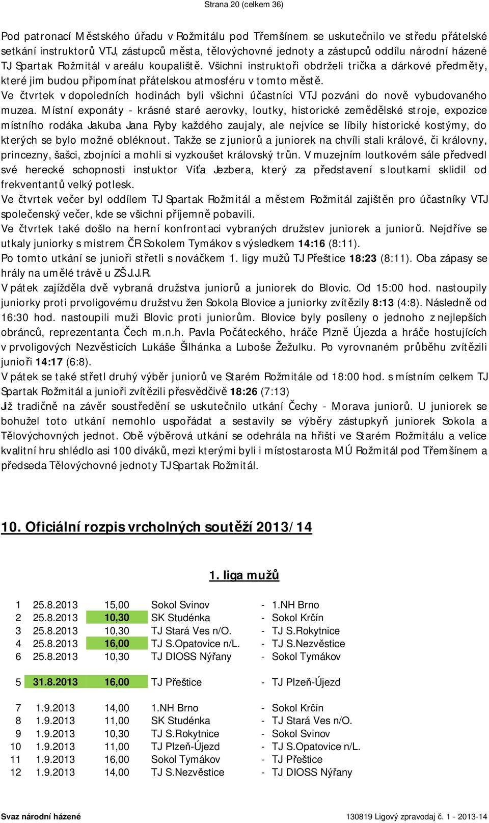 Ve tvrtek v dopoledních hodinách byli všichni ú astníci VTJ pozváni do nov vybudovaného muzea.