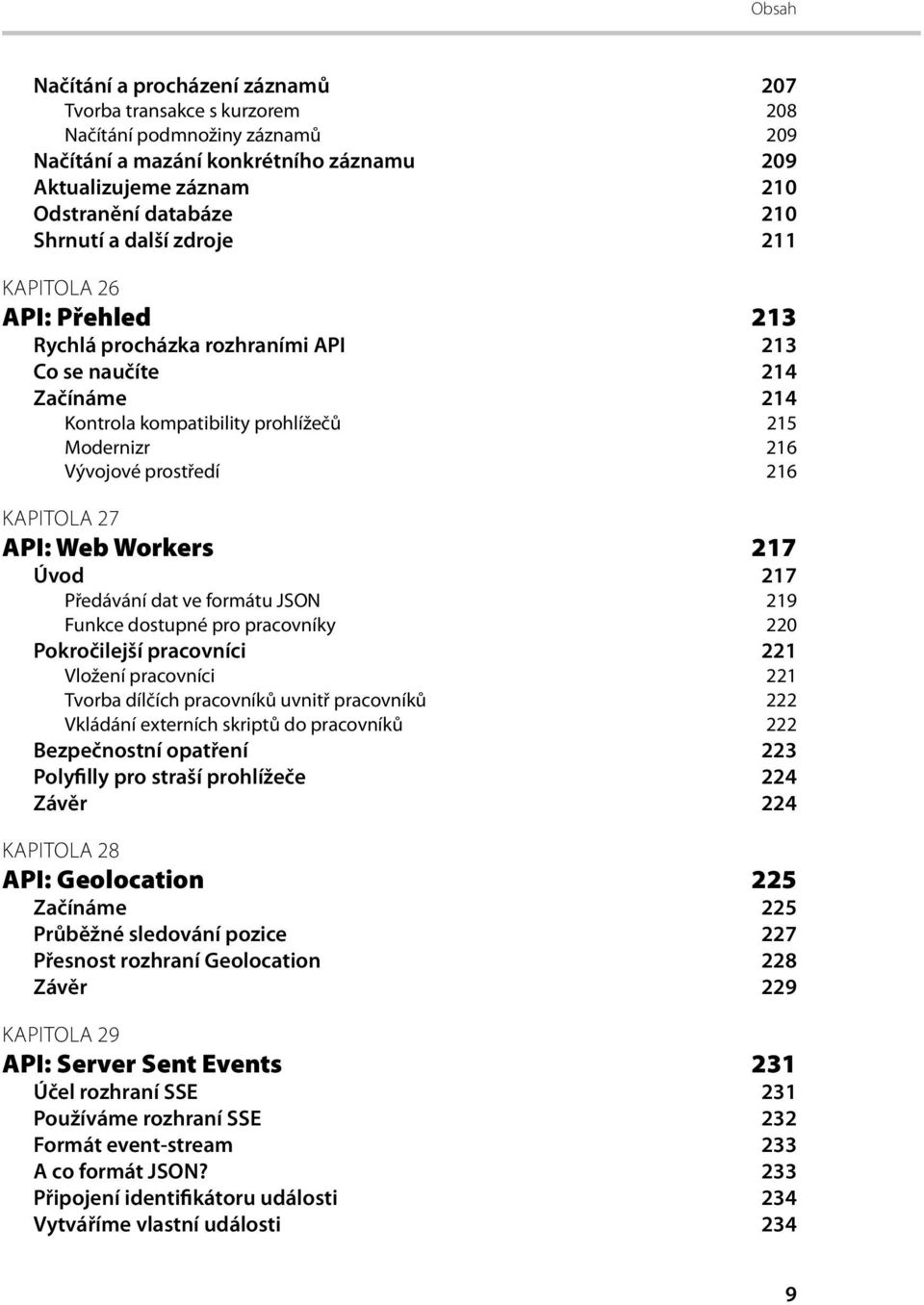 KAPITOLA 27 API: Web Workers 217 Úvod 217 Předávání dat ve formátu JSON 219 Funkce dostupné pro pracovníky 220 Pokročilejší pracovníci 221 Vložení pracovníci 221 Tvorba dílčích pracovníků uvnitř
